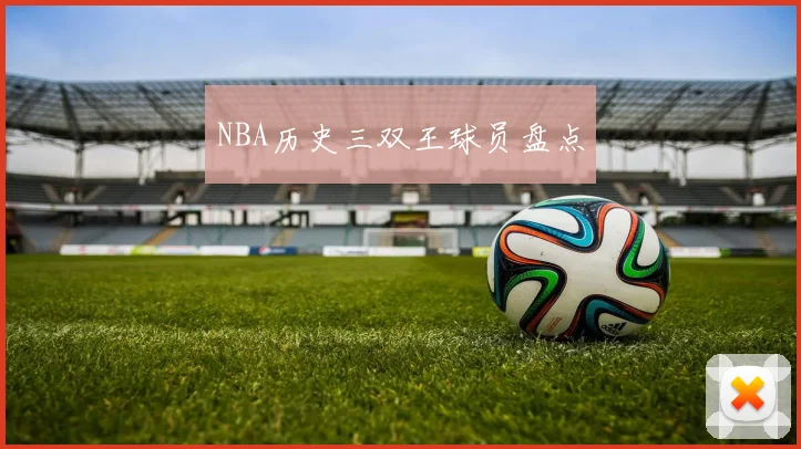 NBA历史三双王球员盘点
