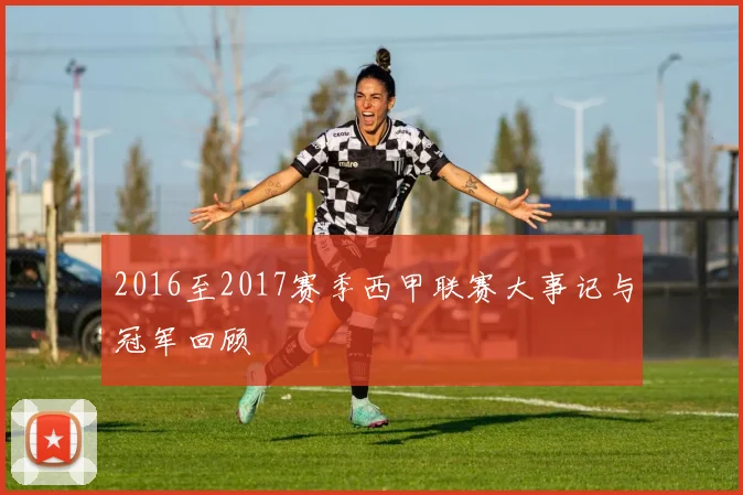 2016至2017赛季西甲联赛大事记与冠军回顾