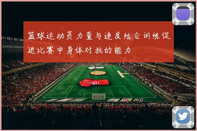 篮球运动员力量与速度结合训练促进比赛中身体对抗的能力
